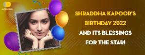 Shraddha Kapoor’s Birthday: 2022 And Its Blessings...